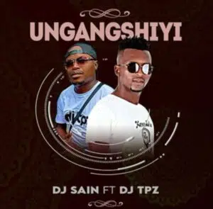 DJ Sain & DJ Tpz – Ungangshiyi Mp3 Download