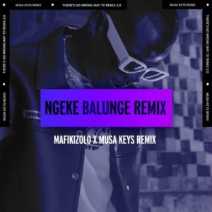 Mafikizolo – Ngeke Balunge (Musa Keys Remix) Mp3 Download
