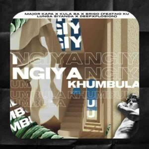 Major Kapa – Ngiyakhumbula ft. Kula SA, Brigo, No Ku LuNga Siyanda & DeepXplosion Mp3 Download