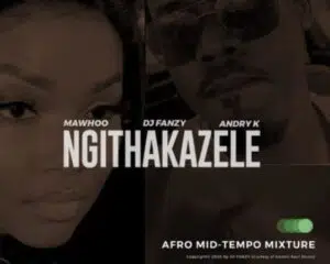 MaWhoo & DJ Fanzy, Andry K – Ngithakazele (Dub Mix) Mp3 Download
