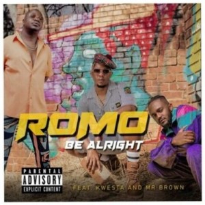 ROMO – Be Alright ft Kwesta & Mr Brown Mp3 Download
