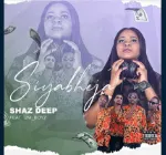 Shaz Deep – siyabheja ft Uniboyz Mp3 Download