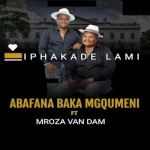 Abafana BakaMgqumeni – Iphakade Lami Ft. Mroza Van Dam
