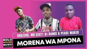 Chuzero, Mr Six21 DJ Dance & Peace Maker – Morena Wa Mpona