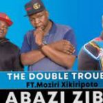 Double Trouble – Abazi Zibi ft Moziri Xikiripoto