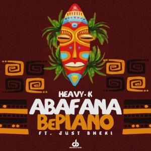 Heavy K – Abafana BePiano Ft. Just Bheki