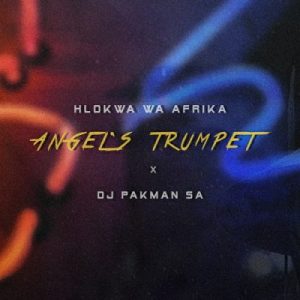 Hlokwa Wa Afrika – Angel’s Trumpet Ft. DJ Pakman SA (Clear Version)