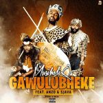 MusiholiQ – Gawulubheke Ft. Anzo & Sjava