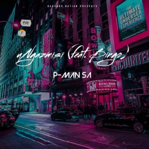 P-Man SA – uNgazmisi Ft. Bingo