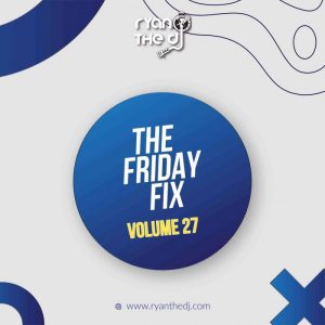Ryan the DJ – Friday Fix Vol. 27