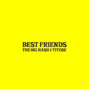 The Big Hash & Titose – Best Friends (Leak)