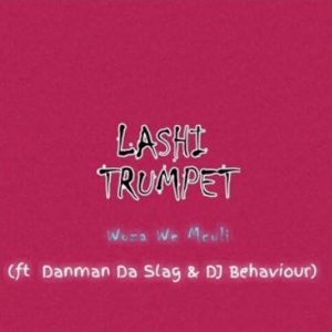 Woza We Mculi – Lashi Trumpet Ft. Danman Da Slag & DJ Behaviour