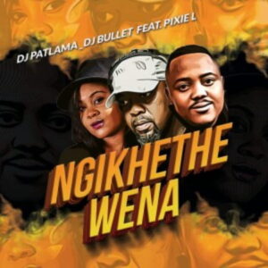DJ Patlama & DJ Bullet – Ngikhethe Wena ft. Pixie L Mp3 Download