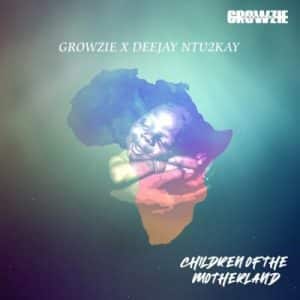 Growzie – Children of The Motherland Ft. DeeJay Ntu2kay Mp3 Download