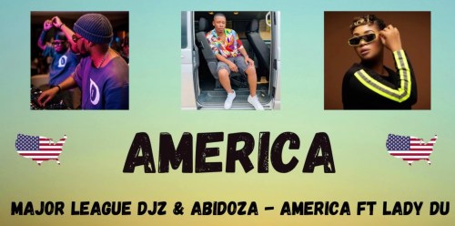 Major League DJZ & Abidoza – AMERICA Ft. Lady Du Mp3 Download