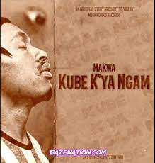 Makwa – Kube K’ya Ngam Mp3 Download