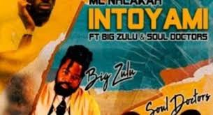 MC Nhlakah – Intoyami Ft. Big Zulu & Soul Doctors Mp3 Download