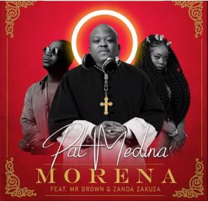 Pat Medina – Morena Ft. Zanda Zakuza & Mr Brown Mp3 Download