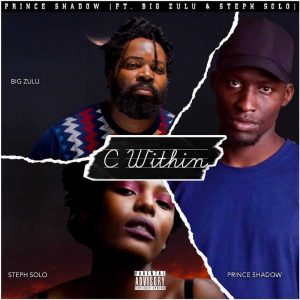 Prince Shadow – C Within Ft. Big Zulu & Steph Solo Mp3 Download