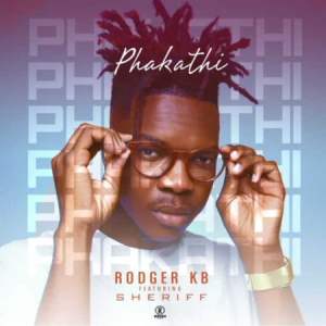 Rodger KB – Phakathi Ft. Sheriff Mp3 Download