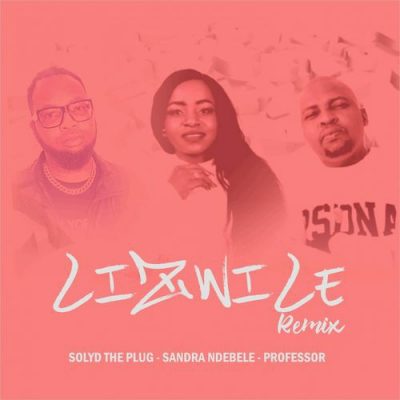 Solyd The Plug, Sandra Ndebele & Professor – Lizwile (Remix) Mp3 Download