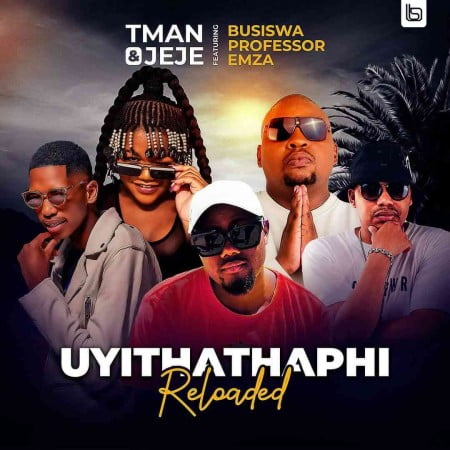 T Man & Jeje – Uyithathaphi Reloaded Ft. Busiswa, Professor & Emza Mp3 Download