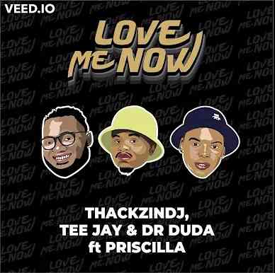 ThackzinDj, Tee Jay & Dr Duda – Love Me Now Ft. Priscilla Mp3 Download