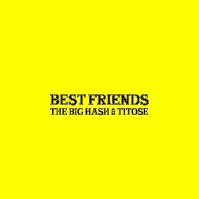 The Big Hash & Titose – Best Friends (Leak) Mp3 Download