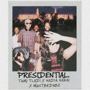 Tumi Tladi – Presidential ft Nadia Nakai & Mustbedubz Mp3 Download