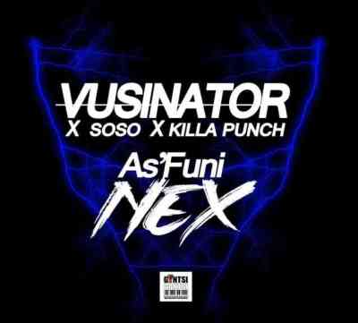 Vusinator, Soso & Killa Punch – As’funi Nex Mp3 Download
