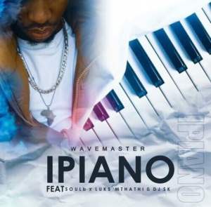 Wavemaster – iPiano ft. DJ SK, Soul B & Luks Mp3 Download
