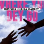 Busiswa – Where You Dey Go ft. Naira Marley