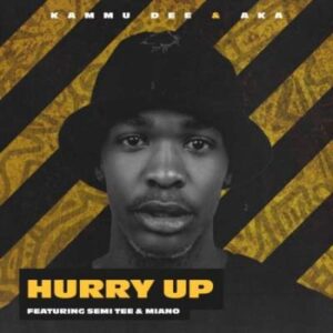 Kammu Dee & AKA – Hurry Up Ft. Semi Tee & Miano