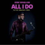 Kirk Whalum – All I Do (DJ Cleo Amapiano Remix)