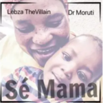 Lebza TheVillain & Dr. Moruti – Sé Mama