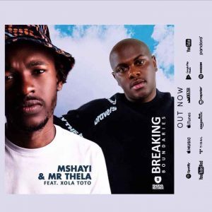 Mshayi & Mr Thela – Breaking Boundaries Ft. Xola Toto