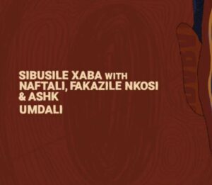Sibusile Xaba – Umdali Ft. Naftali, Fakazile Nkosi & ASHk