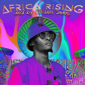 Citizen Deep – Africa Rising Mix (2022) Mp3 Download