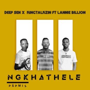 Deep Sen & King Talkzin – Ngkhathele ft. Lannie Billion Mp3 Download