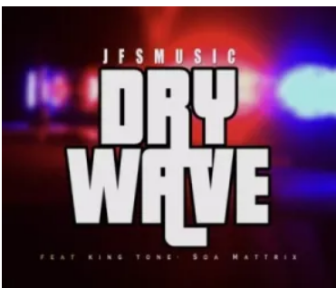 JFS Music – Dry Wave ft King Tone & Soa Mattrix Mp3 Download