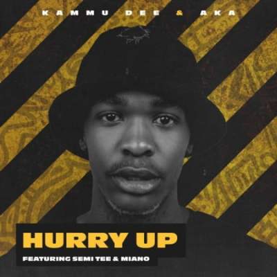 Kammu Dee & AKA – Hurry Up Ft. Semi Tee & Miano Mp3 Download
