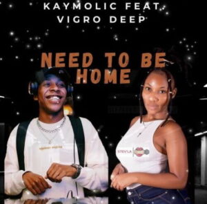 Kaymolic – Need To Be Home ft. Vigro Deep Mp3 Download