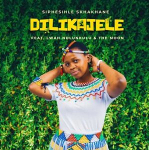 Siphesihle Skhakhane – Dilikajele ft. Lwah Ndlunkulu & The M.O.O.N Mp3 Download
