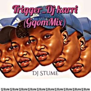 Dj Karri – Trigger (Dj Stume Gqom Remix)