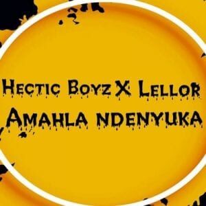 Hectic Boyz & LelloR – Amahla Ndenyuka