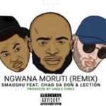 Smaushu – Ngwana Moruti Ft. Chad Da Don & Lection [Remix]