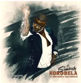 DJ Sumbody – Korobela ft. Drip Gogo & The Lowkeys Mp3 Download