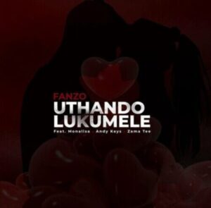Fanzo – Uthando Lukumele ft. Monalisa, Andy Keys, Zama Tee Mp3 Download