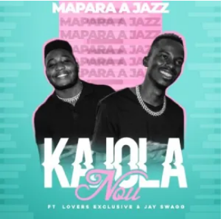 Mapara A Jazz – Kajola Nou ft. Lovers Exclusive & Jay Swagg Mp3 Download