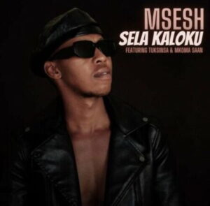 Msesh – Sela Kaloku ft. TuksinSA & Mkoma Saan Mp3 Download